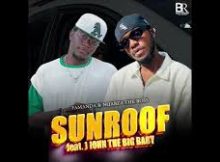 FAMANDA & Nqabza The Boss - SUNROOF feat. J JOHN THE BIG BABY